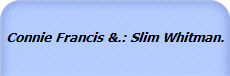 Connie Francis &.: Slim Whitman.